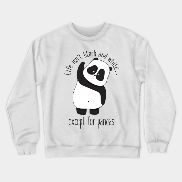 Life Isn't Black & White Except For Pandas- Cute Panda Gift Crewneck Sweatshirt by Dreamy Panda Designs